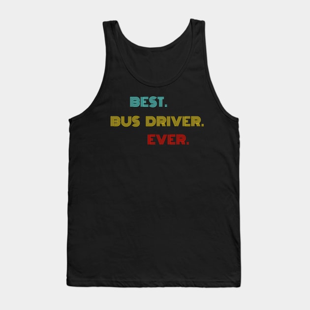 Best Bus Driver Ever - Nice Birthday Gift Idea Tank Top by Szokebobi